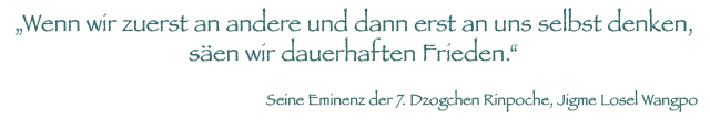Wenn wir zuerst an andere und dann erst an uns selbst denken, s&auml;en wir dauerhaften Frieden.